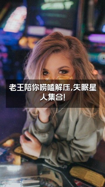 抖音助眠老王视频封面：老王陪你唠嗑解压，失眠星人集合！